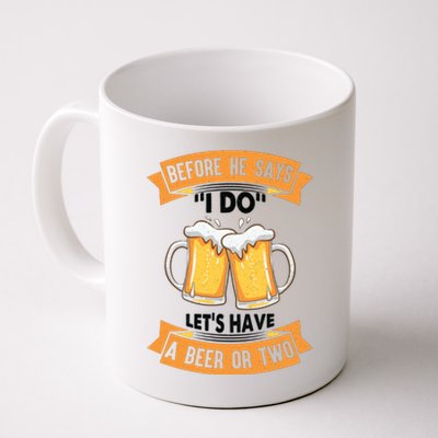 Before He Says I Do Lets Have A Beer Or Two Coffee Mug