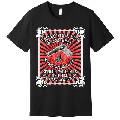 Before You Break Into My House Get Right With Jesus Premium T-Shirt
