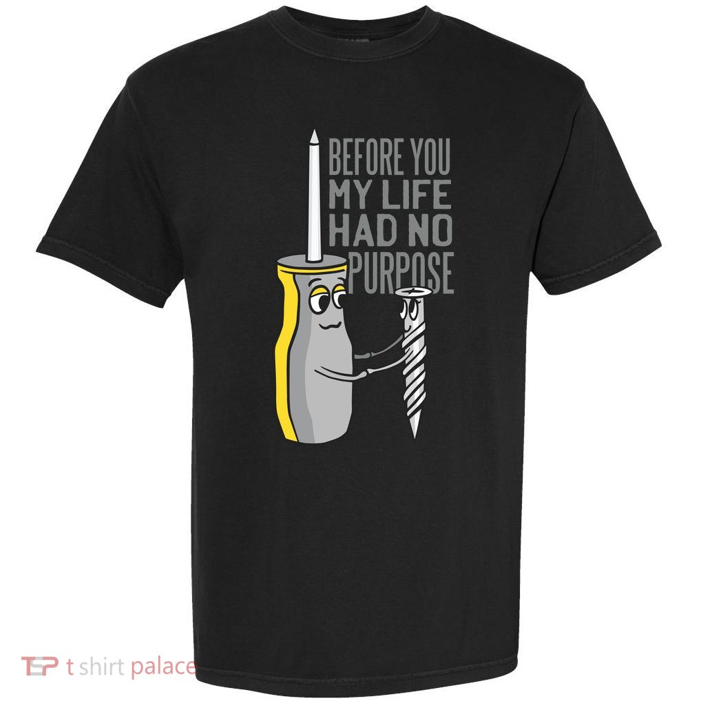 Before You My Life Had No Purpose Tool Garment-Dyed Heavyweight T-Shirt