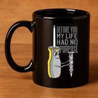 Before You My Life Had No Purpose Tool 11oz C Handle Ceramic Mug