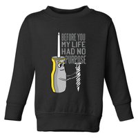 Before You My Life Had No Purpose Tool Toddler Sweatshirt
