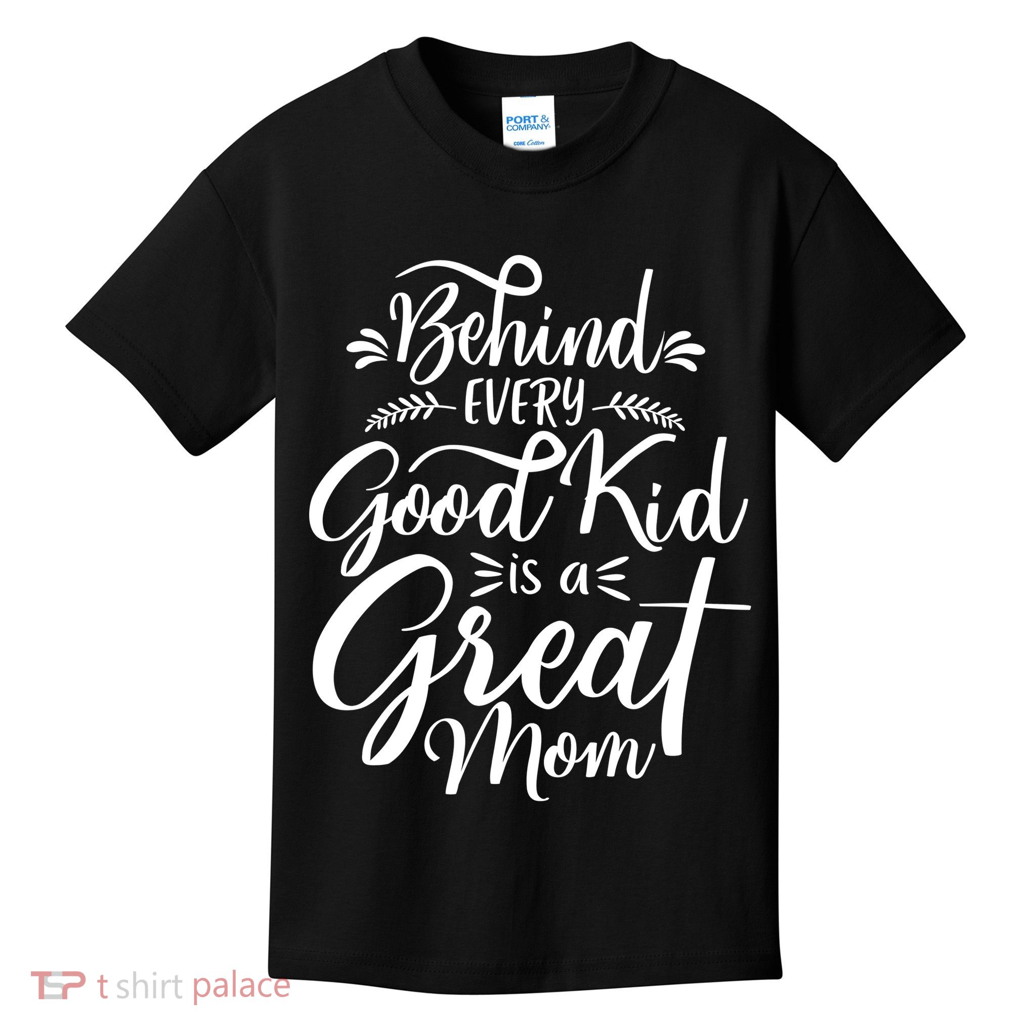Behind Every Good Is A Great Mom Mothers Day Kids T-Shirt
