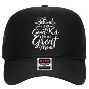 Behind Every Good Kid Is A Great Mom High Crown Mesh Back Trucker Hat