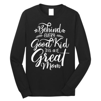 Behind Every Good Kid Is A Great Mom Long Sleeve Shirt