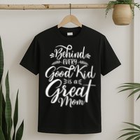 Behind Every Good Kid Is A Great Mom T-Shirt