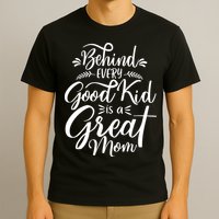 Behind Every Good Kid Is A Great Mom T-Shirt