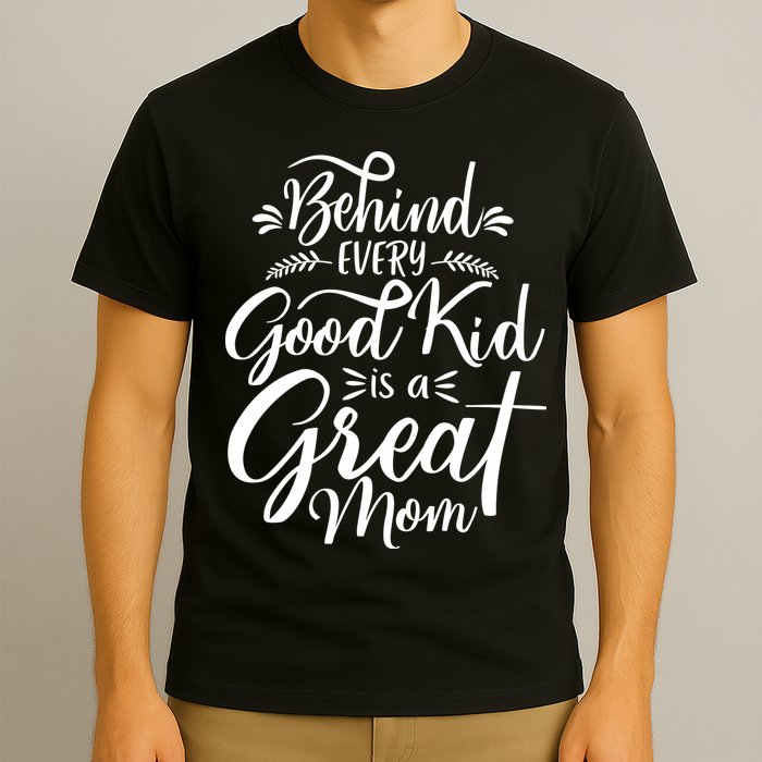 Behind Every Good Kid Is A Great Mom T-Shirt