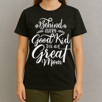 Behind Every Good Kid Is A Great Mom T-Shirt