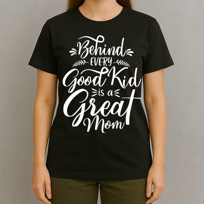 Behind Every Good Kid Is A Great Mom T-Shirt