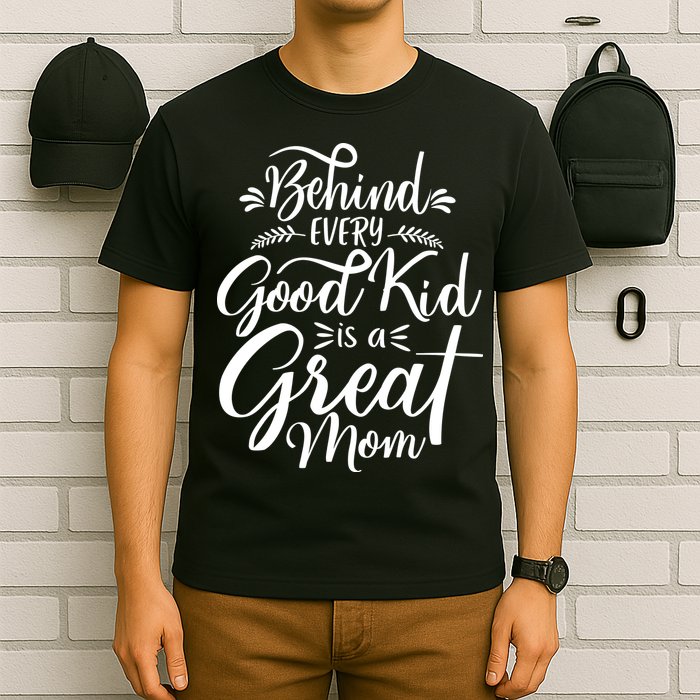 Behind Every Good Kid Is A Great Mom T-Shirt