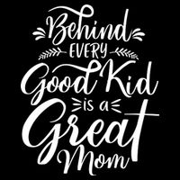 Behind Every Good Kid Is A Great Mom T-Shirt