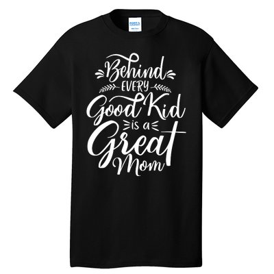 Behind Every Good Kid Is A Great Mom Tall T-Shirt