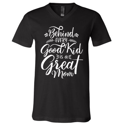 Behind Every Good Kid Is A Great Mom V-Neck T-Shirt