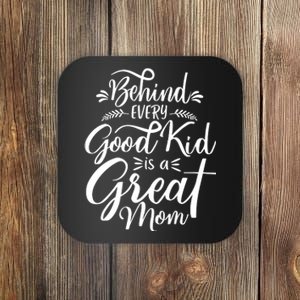 Behind Every Good Kid Is A Great Mom Coaster