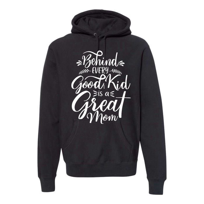 Behind Every Good Kid Is A Great Mom Premium Hoodie