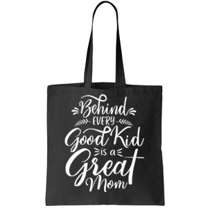 Behind Every Good Kid Is A Great Mom Tote Bag