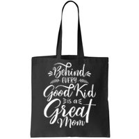 Behind Every Good Kid Is A Great Mom Tote Bag