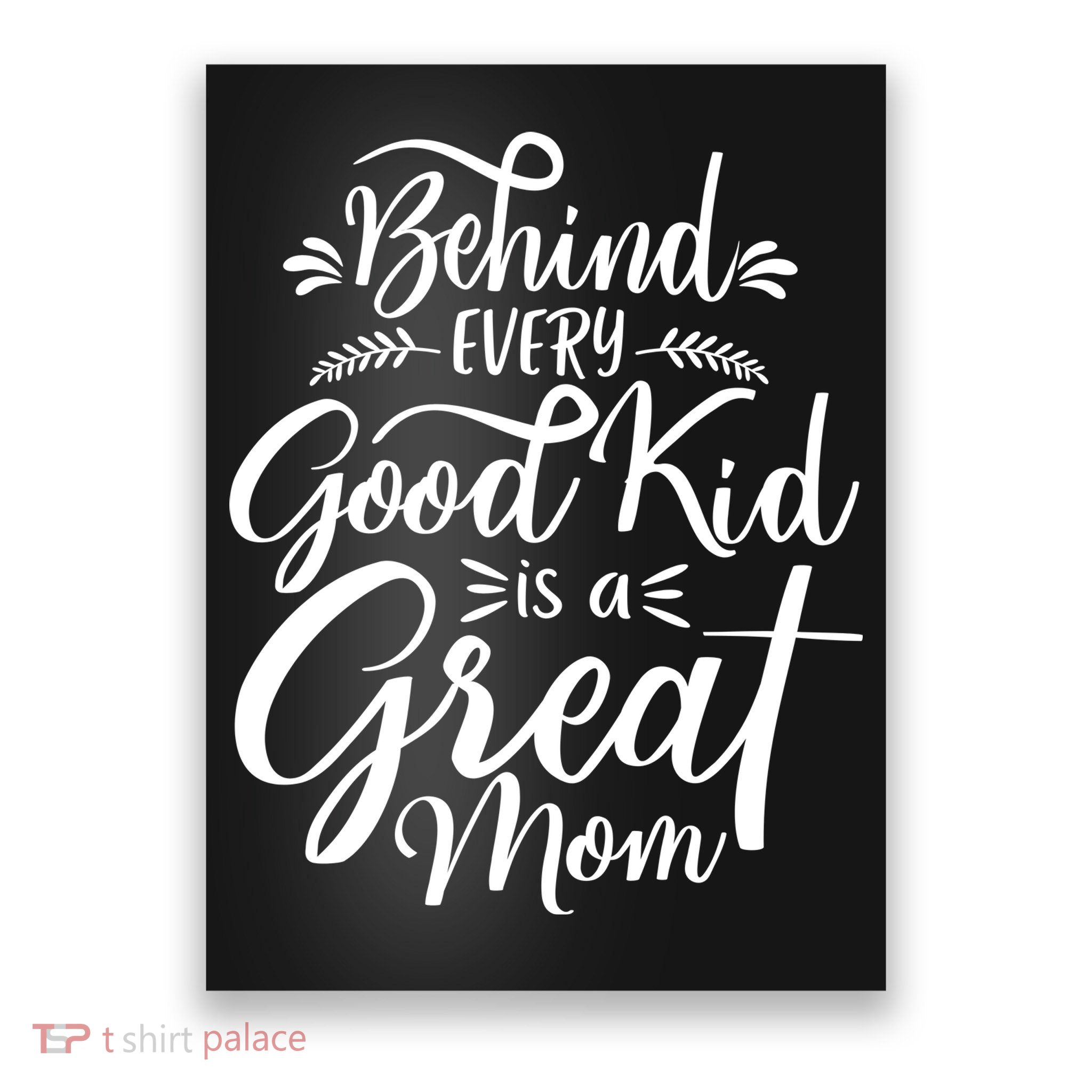 Behind Every Good Kid Is A Great Mom Poster