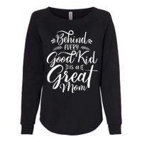 Behind Every Good Kid Is A Great Mom Womens California Wash Sweatshirt