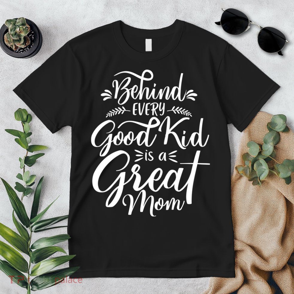 Behind Every Good Kid Is A Great Mom Premium T-Shirt