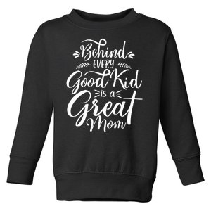 Behind Every Good Kid Is A Great Mom Toddler Sweatshirt