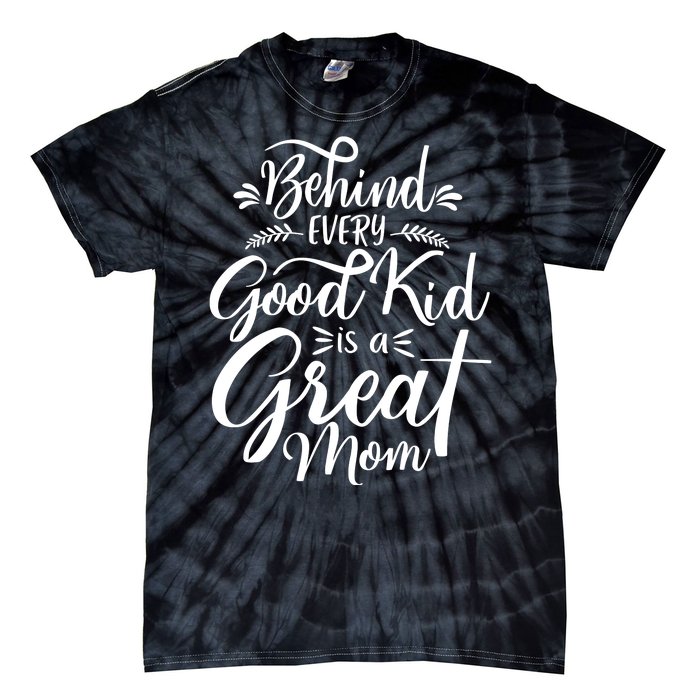 Behind Every Good Kid Is A Great Mom Tie-Dye T-Shirt