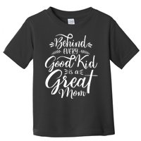 Behind Every Good Kid Is A Great Mom Toddler T-Shirt