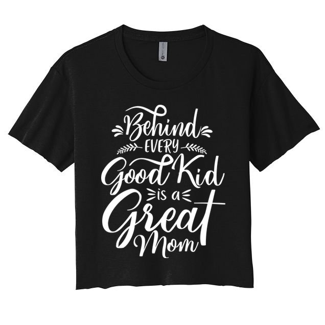 Behind Every Good Kid Is A Great Mom Crop Top
