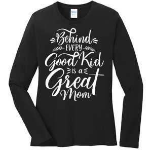 Behind Every Good Kid Is A Great Mom Ladies Long Sleeve Shirt