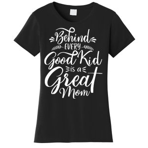 Behind Every Good Kid Is A Great Mom Women's T-Shirt