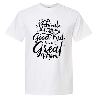 Behind Every Good Kid Is A Great Mom Garment-Dyed Heavyweight T-Shirt