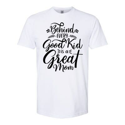 Behind Every Good Kid Is A Great Mom Softstyle® CVC T-Shirt