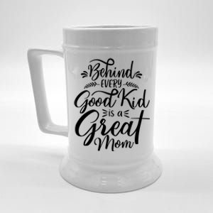 Behind Every Good Kid Is A Great Mom Beer Stein