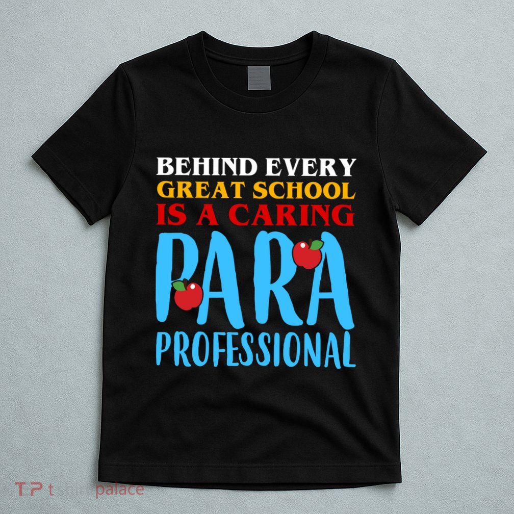 Behind Every Great School Is A Caring Para Professional Gift For Teacher T-Shirt