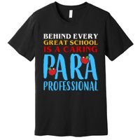 Behind Every Great School Is A Caring Para Professional Gift For Teacher Premium T-Shirt