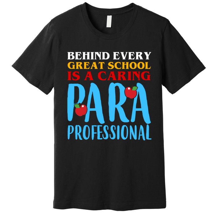 Behind Every Great School Is A Caring Para Professional Gift For Teacher Premium T-Shirt