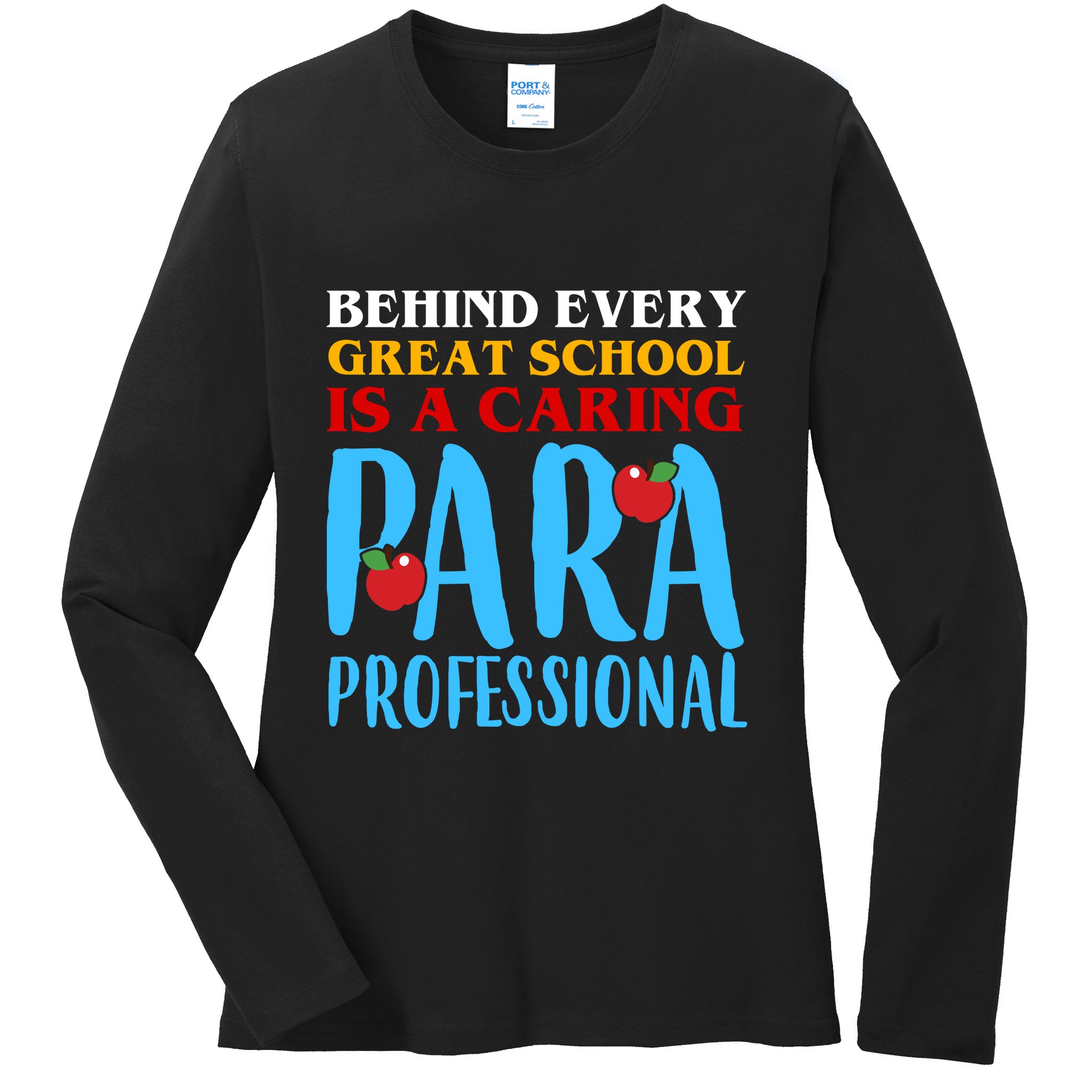 Behind Every Great School Is A Caring Para Professional Gift For Teacher Ladies Long Sleeve Shirt