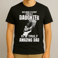 Behind Every Great Daughter Is A Truly Amazing Dad T-Shirt