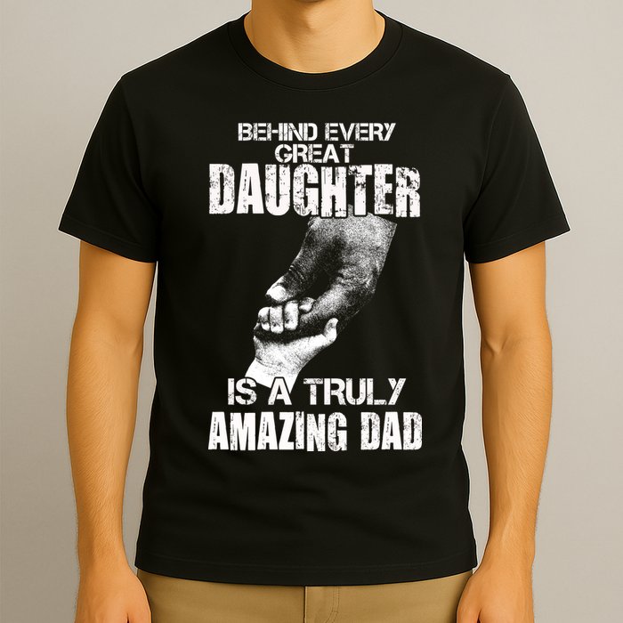 Behind Every Great Daughter Is A Truly Amazing Dad T-Shirt