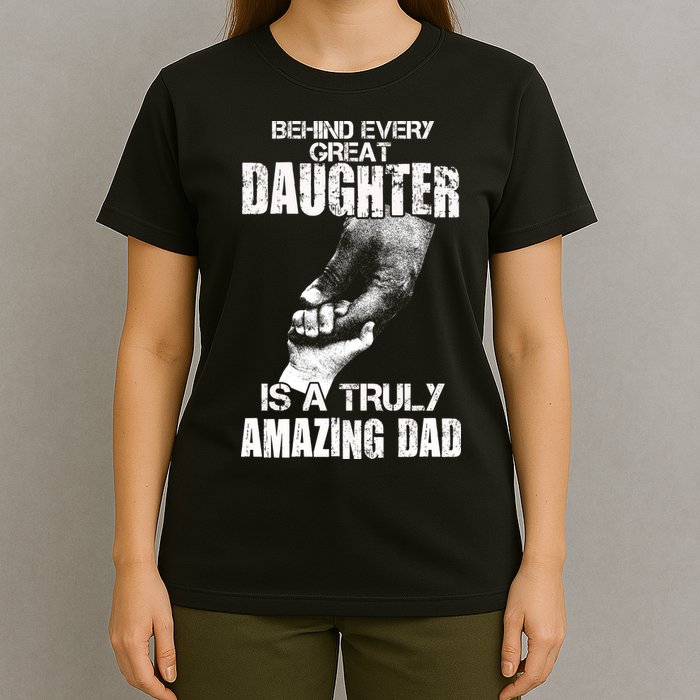 Behind Every Great Daughter Is A Truly Amazing Dad T-Shirt