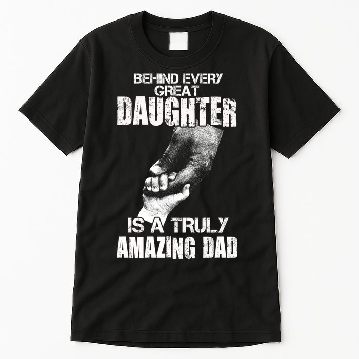 Behind Every Great Daughter Is A Truly Amazing Dad Tall T-Shirt