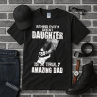 Behind Every Great Daughter Is A Truly Amazing Dad Tall T-Shirt