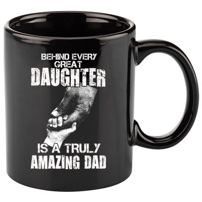 Behind Every Great Daughter Is A Truly Amazing Dad 11oz C Handle Ceramic Mug