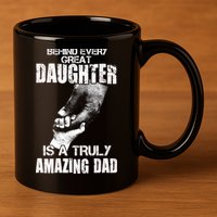 Behind Every Great Daughter Is A Truly Amazing Dad 11oz C Handle Ceramic Mug