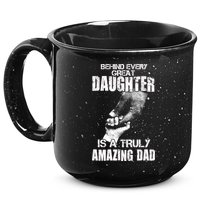 Behind Every Great Daughter Is A Truly Amazing Dad 15oz Campfire Ceramic Mug