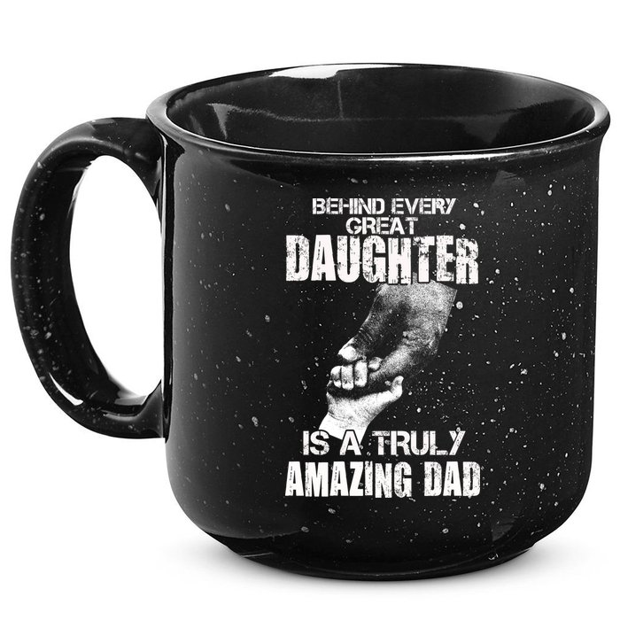Behind Every Great Daughter Is A Truly Amazing Dad 15oz Campfire Ceramic Mug