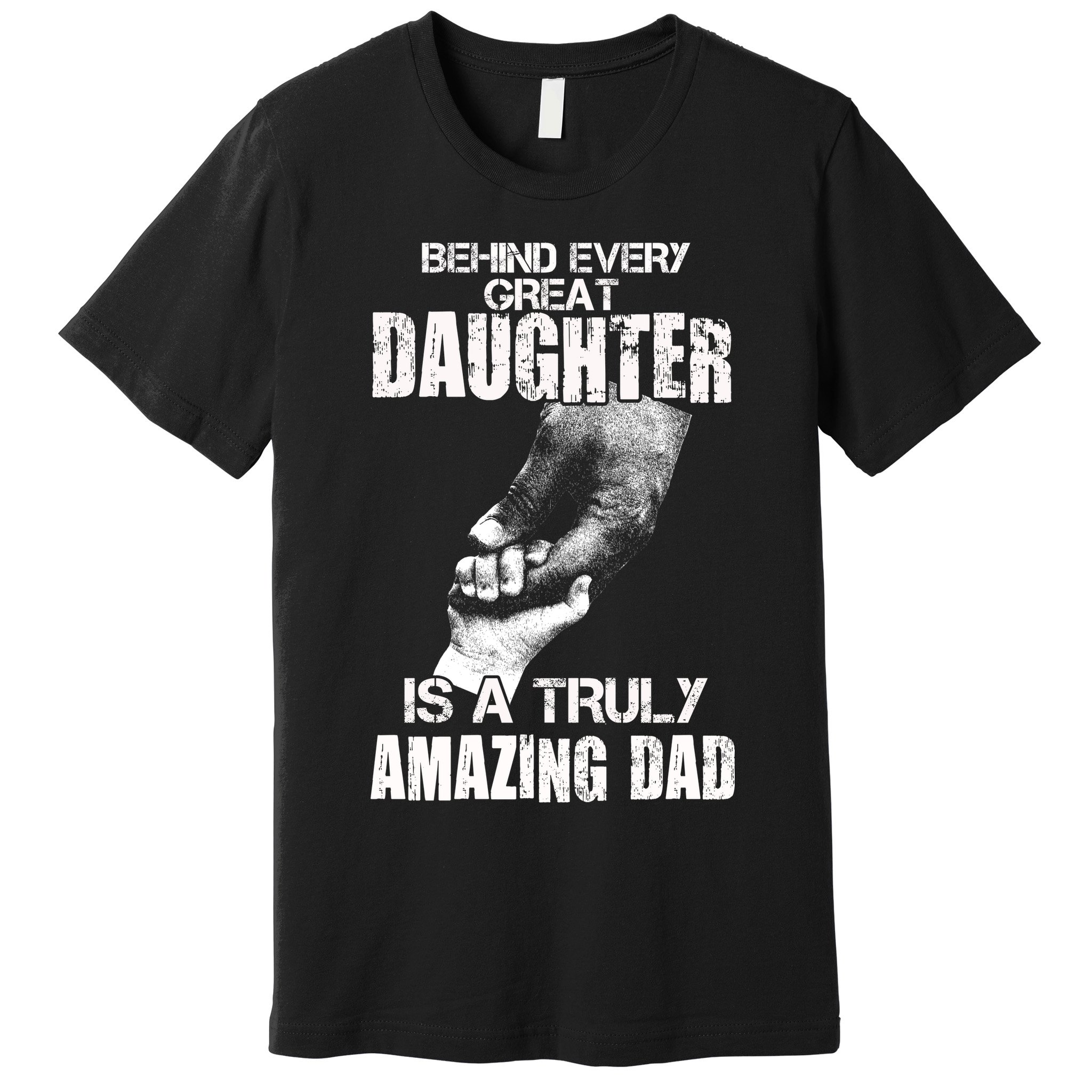 Behind Every Great Daughter Is A Truly Amazing Dad Premium T-Shirt