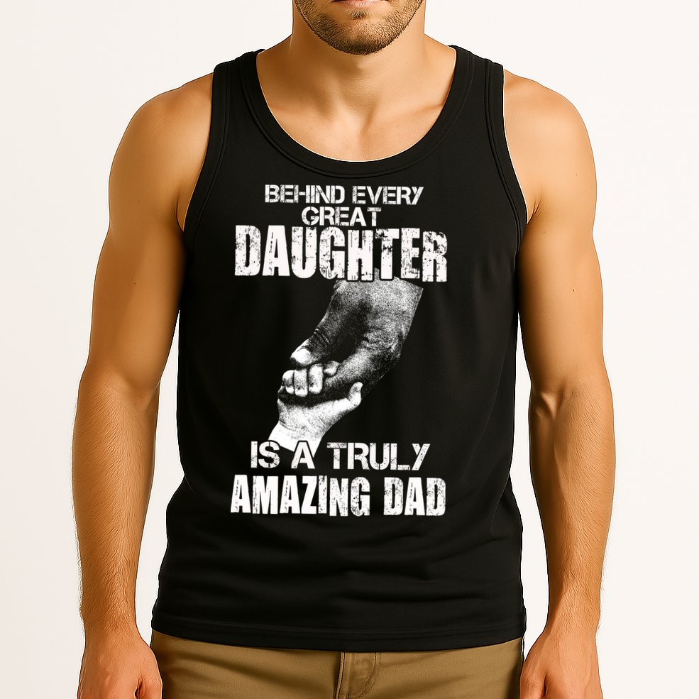 Behind Every Great Daughter Is A Truly Amazing Dad Tank Top