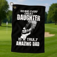 Behind Every Great Daughter Is A Truly Amazing Dad Golf Towel