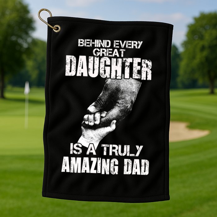 Behind Every Great Daughter Is A Truly Amazing Dad Golf Towel
